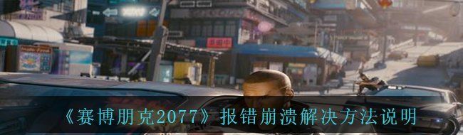 《賽博朋克2077》報錯崩潰解決方法說明