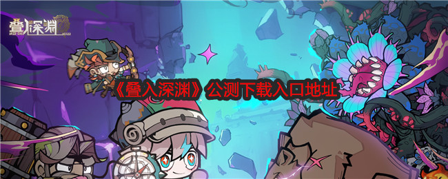 《疊入深淵》公測下載入口地址