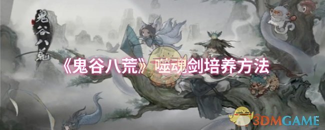 《鬼谷八荒》噬魂劍培養(yǎng)方法