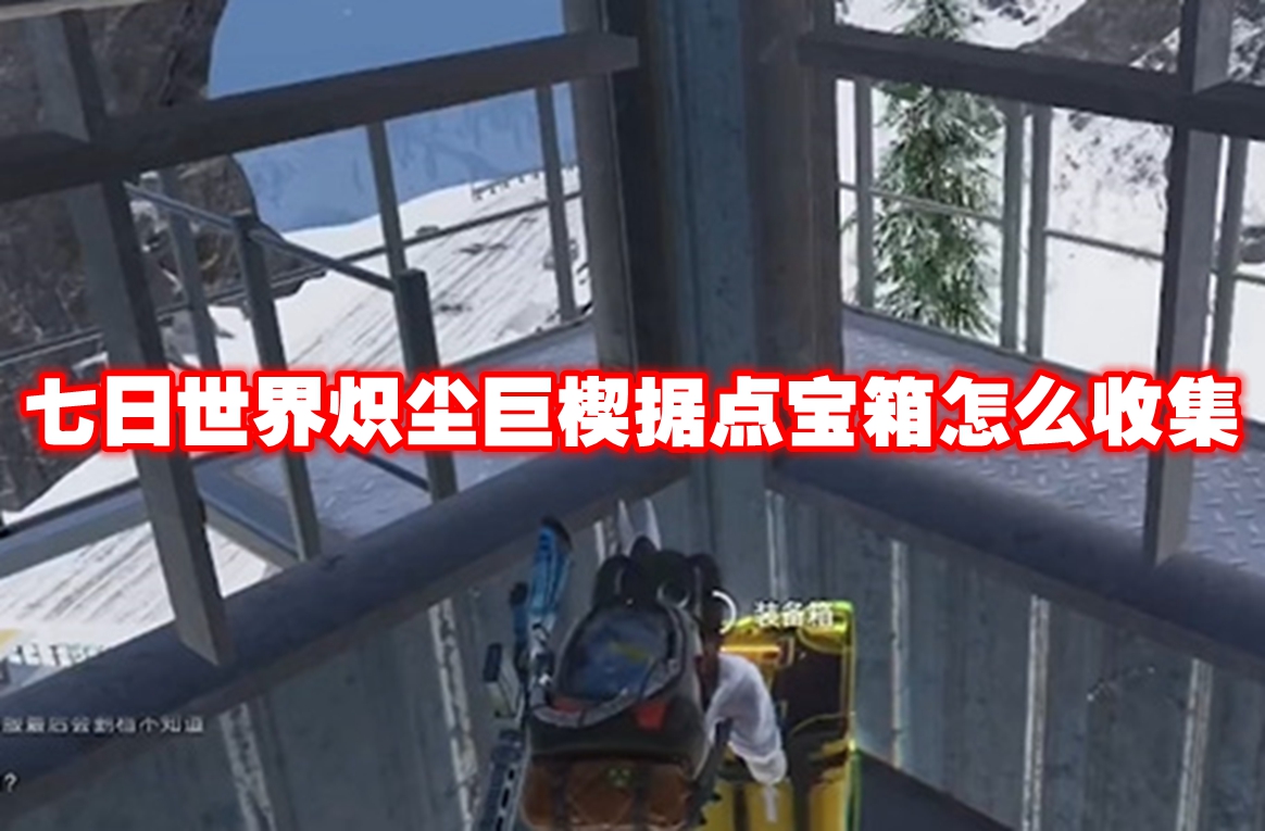 七日世界熾塵巨楔據(jù)點(diǎn)寶箱怎么收集