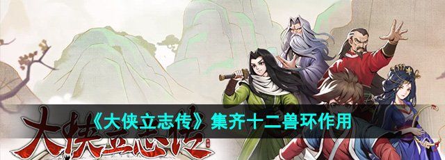《大俠立志傳》集齊十二獸環(huán)作用介紹