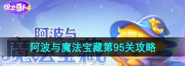 《保衛(wèi)蘿卜4》阿波與魔法寶藏第95關(guān)通關(guān)攻略