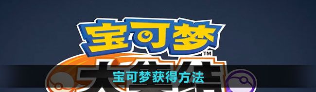 《寶可夢大集結(jié)》寶可夢獲得方法