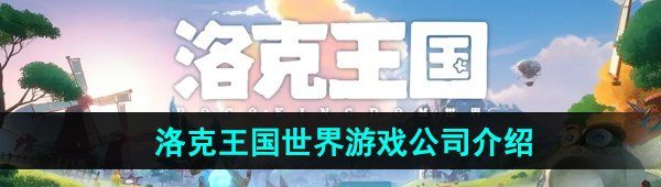《洛克王國世界》游戲所屬公司介紹