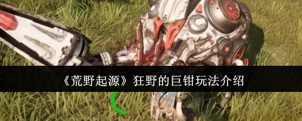 《荒野起源》狂野的巨鉗玩法介紹