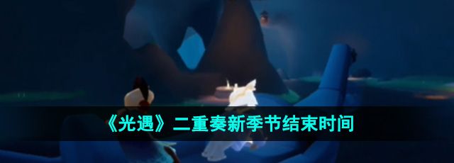 《光遇》二重奏新季節(jié)結束時間