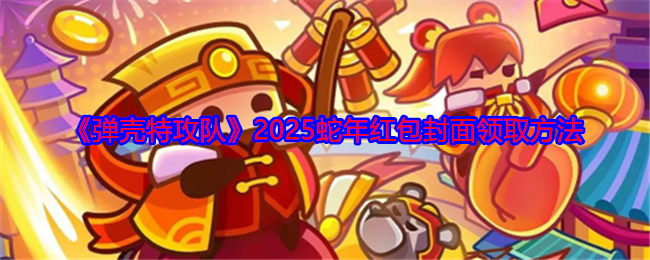 《彈殼特攻隊》2025蛇年紅包封面領(lǐng)取方法
