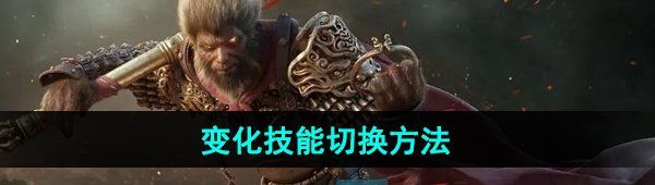 《黑神話悟空》變化技能切換方法