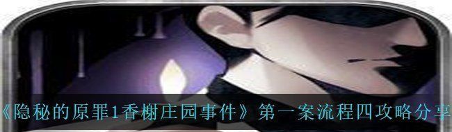 《隱秘的原罪1香榭莊園事件》*案流程四攻略分享