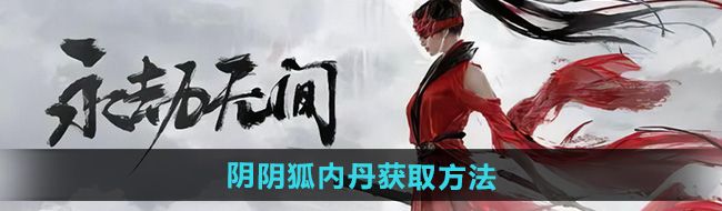 《永劫無(wú)間手游》陰狐內(nèi)丹獲取方法