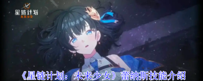 《星鏈計(jì)劃：未來少女》蕾納斯技能介紹