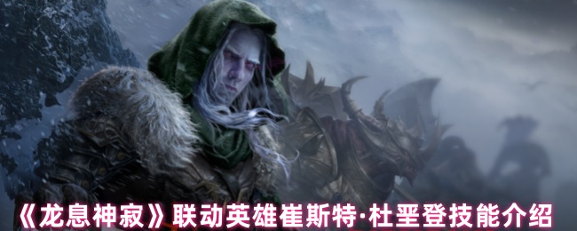 《龍息神寂》聯(lián)動(dòng)英雄崔斯特·杜堊登技能介紹